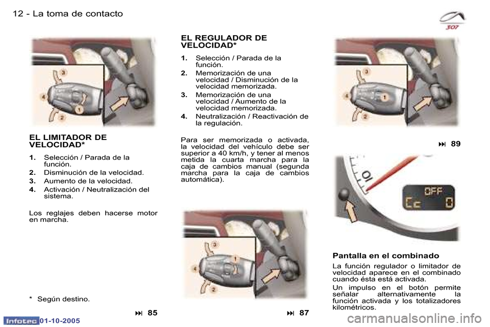 Peugeot 307 CC 2005.5  Manual del propietario (in Spanish) �1�2 �-�L�a� �t�o�m�a� �d�e� �c�o�n�t�a�c�t�o�1�3
�-
�L�a� �t�o�m�a� �d�e� �c�o�n�t�a�c�t�o
�E�L� �L�I�M�I�T�A�D�O�R� �D�E�  
�V�E�L�O�C�I�D�A�D�*
�1�.
�  �S�e�l�e�c�c�i�ó�n� �/� �P�a�r�a�d�a� �d�e� 