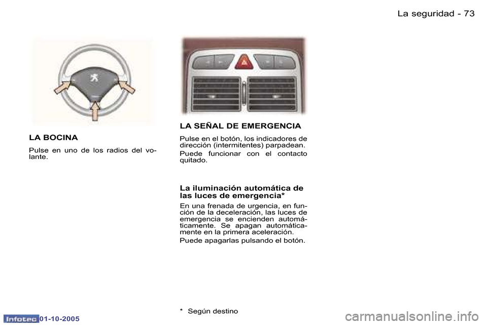 Peugeot 307 CC 2005.5  Manual del propietario (in Spanish) �7�3�L�a� �s�e�g�u�r�i�d�a�d�-
�0�1�-�1�0�-�2�0�0�5
�L�A� �S�E�Ñ�A�L� �D�E� �E�M�E�R�G�E�N�C�I�A
�P�u�l�s�e� �e�n� �e�l� �b�o�t�ó�n�,� �l�o�s� �i�n�d�i�c�a�d�o�r�e�s� �d�e�  
�d�i�r�e�c�c�i�ó�n� �(