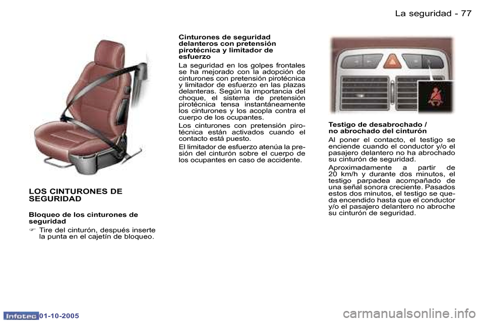 Peugeot 307 CC 2005.5  Manual del propietario (in Spanish) �L�a� �s�e�g�u�r�i�d�a�d�7�6 �-
�0�1�-�1�0�-�2�0�0�5
�7�7�L�a� �s�e�g�u�r�i�d�a�d�-
�0�1�-�1�0�-�2�0�0�5
�L�O�S� �C�I�N�T�U�R�O�N�E�S� �D�E�  
�S�E�G�U�R�I�D�A�D� 
�B�l�o�q�u�e�o� �d�e� �l�o�s� �c�i�n