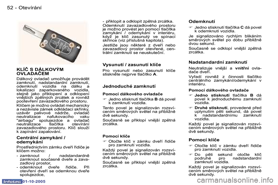Peugeot 307 CC 2005.5  Návod k obsluze (in Czech) �O�t�e�v�í�r�á�n�í
�5�2 �-
�0�1�-�1�0�-�2�0�0�5
�5�3
�O�t�e�v�í�r�á�n�í
�-
�0�1�-�1�0�-�2�0�0�5
�K�L�Í�Č� �S� �D�Á�L�K�O�V�Ý�M�  
�O�V�L�A�D�A�Č�E�M 
�D�á�l�k�o�v�ý�  �o�v�l�a�d�a�č�  �u