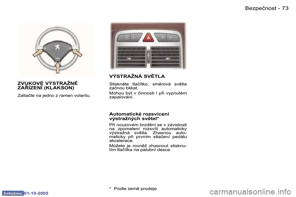 Peugeot 307 CC 2005.5  Návod k obsluze (in Czech) �7�3�B�e�z�p�e�č�n�o�s�t�-
�0�1�-�1�0�-�2�0�0�5
�V�Ý�S�T�R�A�Ž�N�Á� �S�V(�T�L�A
�S�t�i�s�k�n)�t�e�  �t�l�a�č�í�t�k�o�,�  �s�m)�r�o�v�á�  �s�v)�t�l�a�  
�z�a�č�n�o�u� �b�l�i�k�a�t�. 
�M�o�h