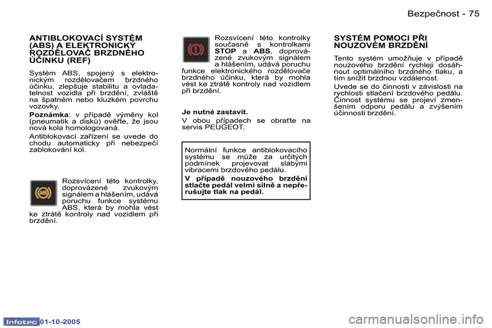 Peugeot 307 CC 2005.5  Návod k obsluze (in Czech) �B�e�z�p�e�č�n�o�s�t�7�4 �-
�0�1�-�1�0�-�2�0�0�5
�7�5�B�e�z�p�e�č�n�o�s�t�-
�0�1�-�1�0�-�2�0�0�5
�A�N�T�I�B�L�O�K�O�V�A�C�Í� �S�Y�S�T�É�M�  
�(�A�B�S�)� �A� �E�L�E�K�T�R�O�N�I�C�K�Ý� 
�R�O�Z�D(�