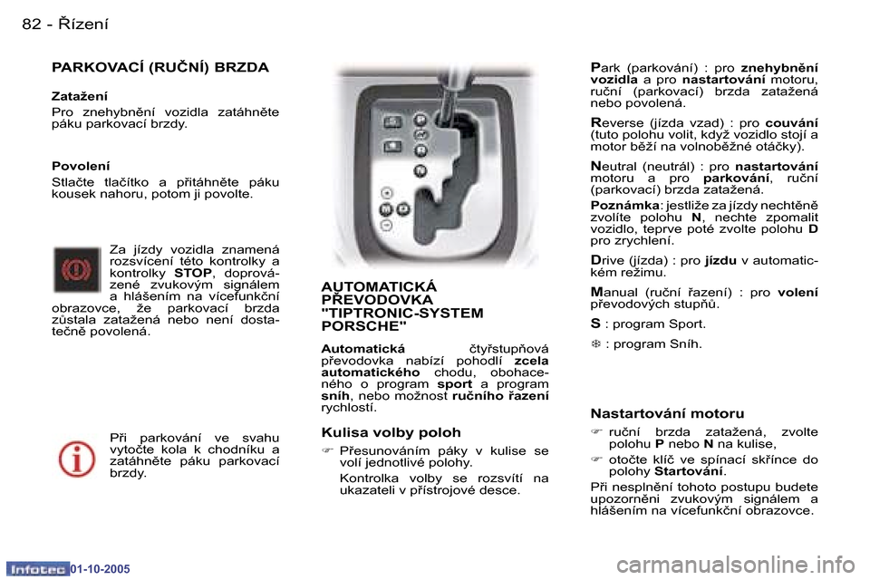 Peugeot 307 CC 2005.5  Návod k obsluze (in Czech) 8�í�z�e�n�í�8�2 �-
�0�1�-�1�0�-�2�0�0�5
�8�38�í�z�e�n�í�-
�0�1�-�1�0�-�2�0�0�5
�P�A�R�K�O�V�A�C�Í� �(�R�U�Č�N�Í�)� �B�R�Z�D�A
�Z�a�t�a�ž�e�n�í 
�P�r�o�  �z�n�e�h�y�b�n)�n�í�  �v�o�z�i�d�l