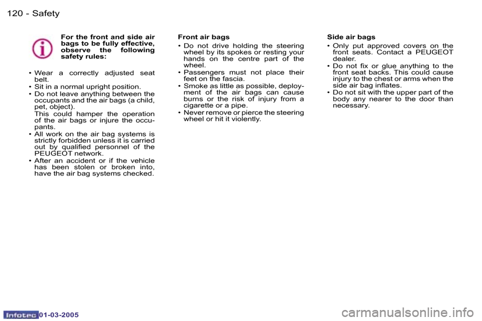 Peugeot 307 CC 2005  Owners Manual �S�a�f�e�t�y�1�2�0 �-
�0�1�-�0�3�-�2�0�0�5
�F�o�r�  �t�h�e�  �f�r�o�n�t�  �a�n�d�  �s�i�d�e�  �a�i�r�  
�b�a�g�s� �t�o� �b�e� �f�u�l�l�y� �e�f�f�e�c�t�i�v�e�,� 
�o�b�s�e�r�v�e�  �t�h�e�  �f�o�l�l�o�w�