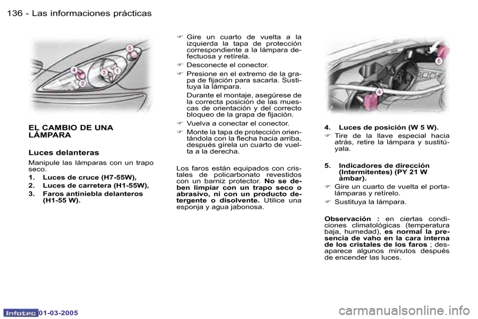 Peugeot 307 CC 2005  Manual del propietario (in Spanish) �L�a�s� �i�n�f�o�r�m�a�c�i�o�n�e�s� �p�r�á�c�t�i�c�a�s�1�3�6 �-
�0�1�-�0�3�-�2�0�0�5
�1�3�7�L�a�s� �i�n�f�o�r�m�a�c�i�o�n�e�s� �p�r�á�c�t�i�c�a�s�-
�0�1�-�0�3�-�2�0�0�5
�F�  �G�i�r�e�  �u�n�  �c�u�a