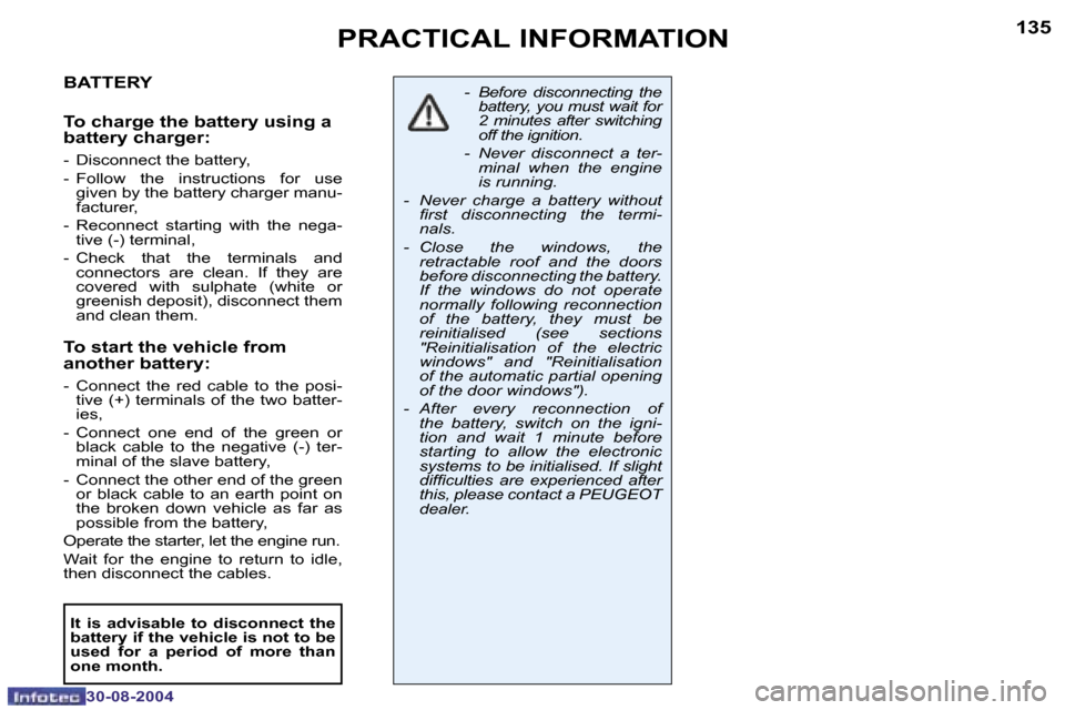 Peugeot 307 CC 2004.5  Owners Manual �1�3�4
�3�0�-�0�8�-�2�0�0�4
�1�3�5
�3�0�-�0�8�-�2�0�0�4
�P�R�A�C�T�I�C�A�L� �I�N�F�O�R�M�A�T�I�O�N
�B�A�T�T�E�R�Y
�T�o� �c�h�a�r�g�e� �t�h�e� �b�a�t�t�e�r�y� �u�s�i�n�g� �a�  
�b�a�t�t�e�r�y� �c�h�a�r
