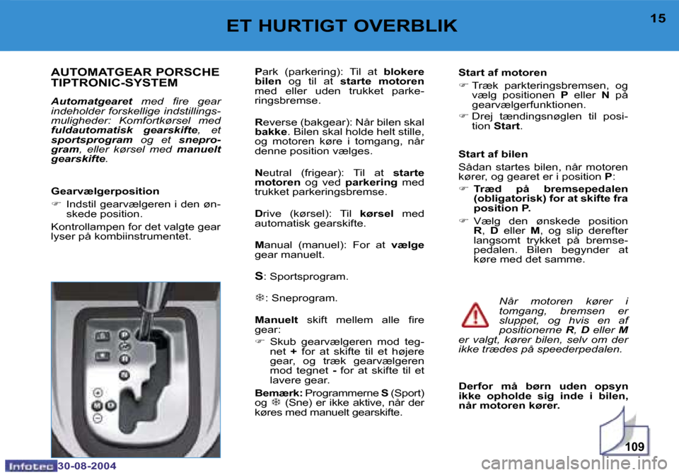 Peugeot 307 CC 2004.5  Instruktionsbog (in Danish) �1�0�9
�1�4
�3�0�-�0�8�-�2�0�0�4
�1�5
�3�0�-�0�8�-�2�0�0�4
�E�T� �H�U�R�T�I�G�T� �O�V�E�R�B�L�I�K
�A�U�T�O�M�A�T�G�E�A�R� �P�O�R�S�C�H�E�  
�T�I�P�T�R�O�N�I�C�-�S�Y�S�T�E�M
�A�u�t�o�m�a�t�g�e�a�r�e�t 