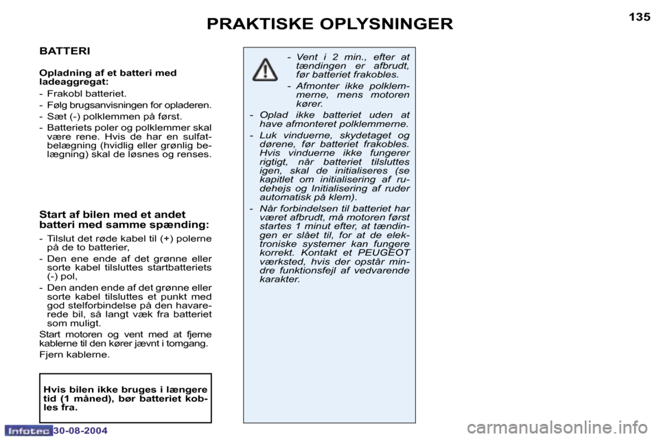 Peugeot 307 CC 2004.5  Instruktionsbog (in Danish) �1�3�4
�3�0�-�0�8�-�2�0�0�4
�1�3�5
�3�0�-�0�8�-�2�0�0�4
�P�R�A�K�T�I�S�K�E� �O�P�L�Y�S�N�I�N�G�E�R
�B�A�T�T�E�R�I
�O�p�l�a�d�n�i�n�g� �a�f� �e�t� �b�a�t�t�e�r�i� �m�e�d�  
�l�a�d�e�a�g�g�r�e�g�a�t�: 
