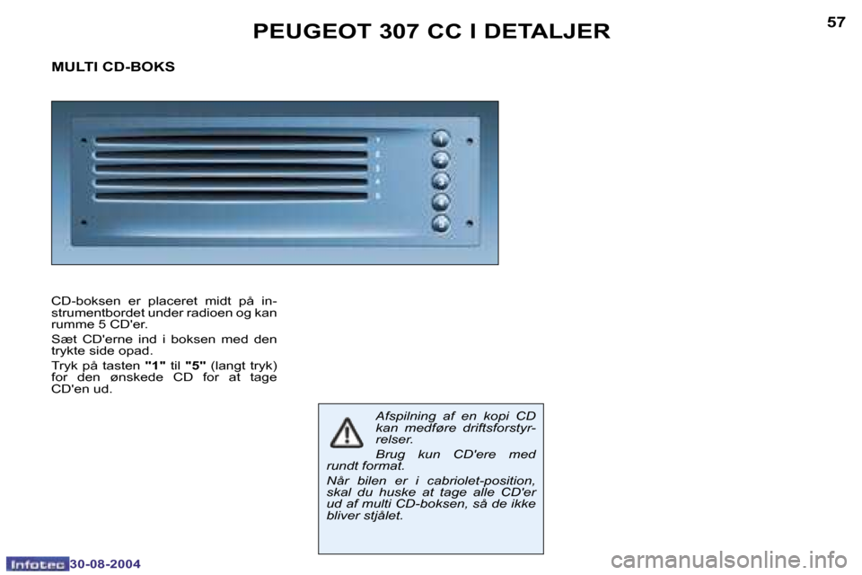Peugeot 307 CC 2004.5  Instruktionsbog (in Danish) �5�6
�3�0�-�0�8�-�2�0�0�4
�5�7
�3�0�-�0�8�-�2�0�0�4
�P�E�U�G�E�O�T� �3�0�7� �C�C� �I� �D�E�T�A�L�J�E�R
�M�U�L�T�I� �C�D�-�B�O�K�S
�C�D�-�b�o�k�s�e�n�  �e�r�  �p�l�a�c�e�r�e�t�  �m�i�d�t�  �p�å�  �i�n