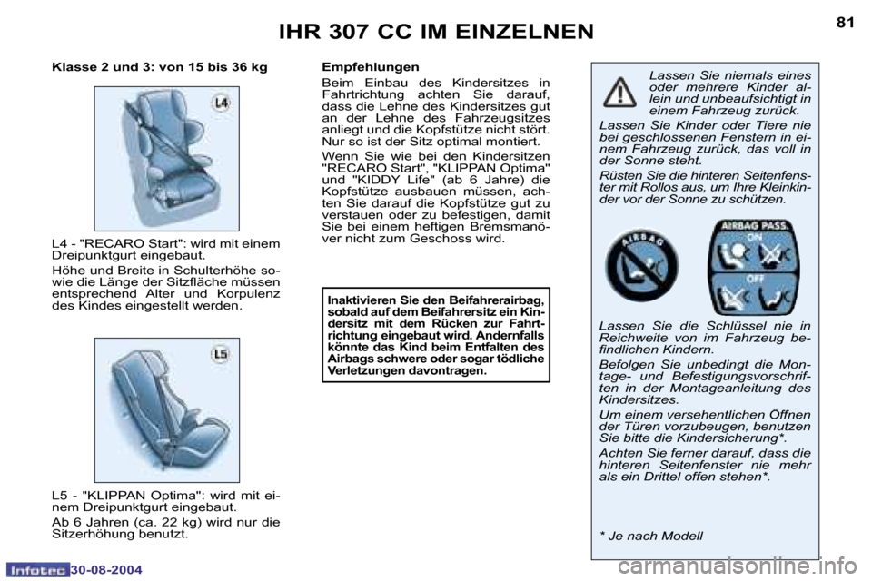 Peugeot 307 CC 2004.5  Betriebsanleitung (in German) �8�0
�3�0�-�0�8�-�2�0�0�4
�8�1
�3�0�-�0�8�-�2�0�0�4
�I�H�R� �3�0�7� �C�C� �I�M� �E�I�N�Z�E�L�N�E�N
�L�a�s�s�e�n�  �S�i�e�  �n�i�e�m�a�l�s�  �e�i�n�e�s�  
�o�d�e�r�  �m�e�h�r�e�r�e�  �K�i�n�d�e�r�  �a�