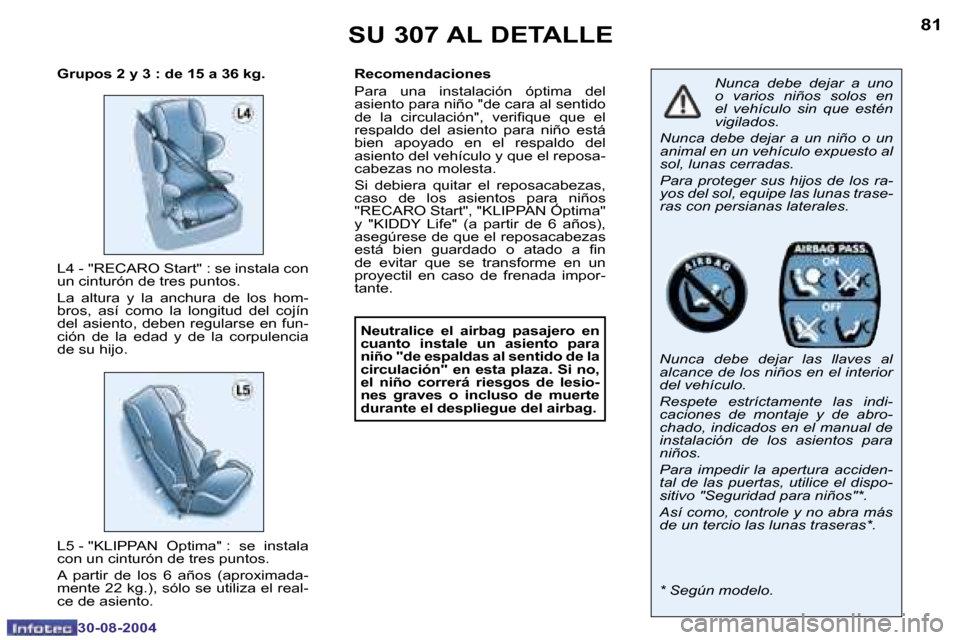 Peugeot 307 CC 2004.5  Manual del propietario (in Spanish) �8�0
�3�0�-�0�8�-�2�0�0�4
�8�1
�3�0�-�0�8�-�2�0�0�4
�S�U� �3�0�7� �A�L� �D�E�T�A�L�L�E
�N�u�n�c�a�  �d�e�b�e�  �d�e�j�a�r�  �a�  �u�n�o�  
�o�  �v�a�r�i�o�s�  �n�i�ñ�o�s�  �s�o�l�o�s�  �e�n� 
�e�l�  