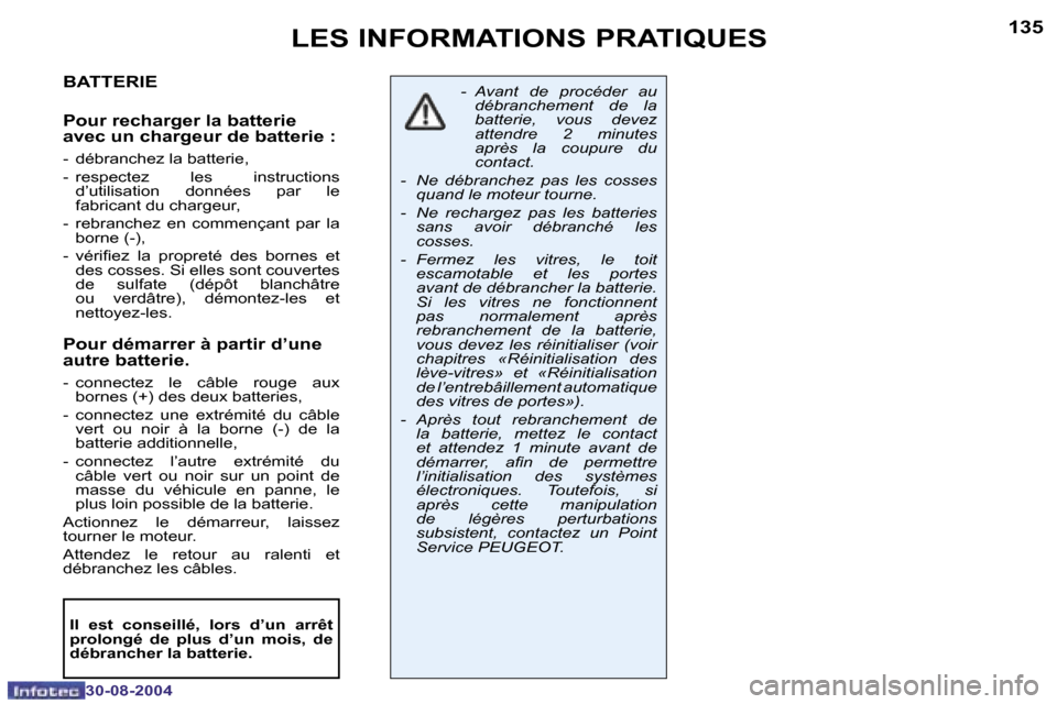 Peugeot 307 CC 2004.5  Manuel du propriétaire (in French) �1�3�4
�3�0�-�0�8�-�2�0�0�4
�1�3�5
�3�0�-�0�8�-�2�0�0�4
�L�E�S� �I�N�F�O�R�M�A�T�I�O�N�S� �P�R�A�T�I�Q�U�E�S
�B�A�T�T�E�R�I�E
�P�o�u�r� �r�e�c�h�a�r�g�e�r� �l�a� �b�a�t�t�e�r�i�e�  
�a�v�e�c� �u�n� �c