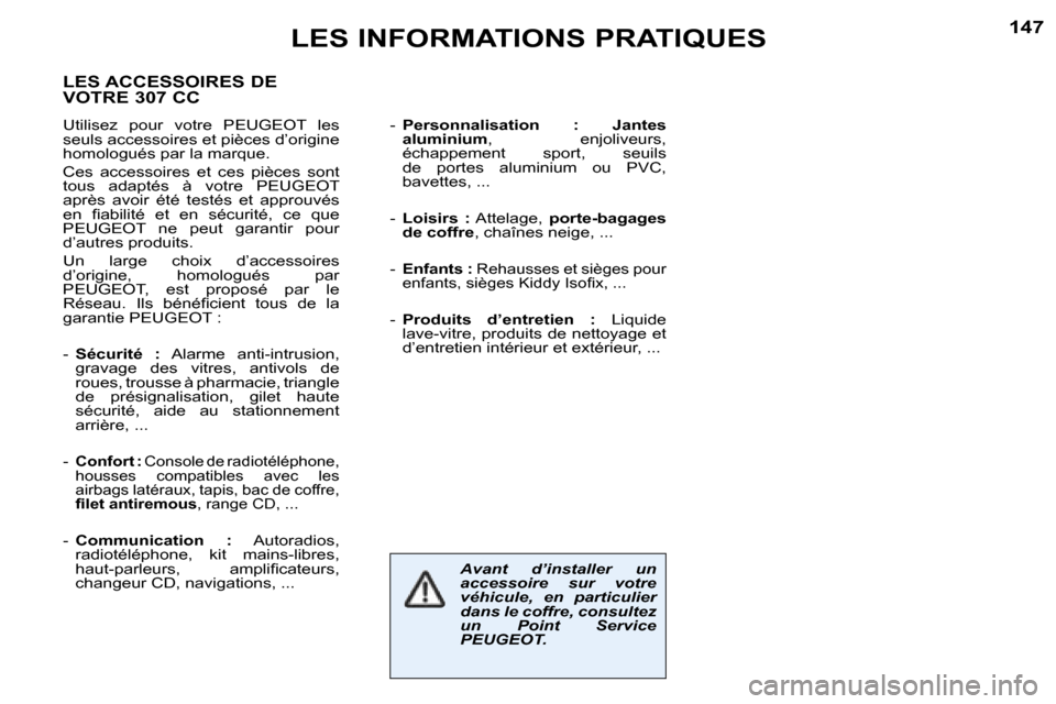 Peugeot 307 CC 2004.5  Manuel du propriétaire (in French) �L�E�S� �I�N�F�O�R�M�A�T�I�O�N�S� �P�R�A�T�I�Q�U�E�S
�A�v�a�n�t�  �d�’�i�n�s�t�a�l�l�e�r�  �u�n�  
�a�c�c�e�s�s�o�i�r�e�  �s�u�r�  �v�o�t�r�e� 
�v�é�h�i�c�u�l�e�,�  �e�n�  �p�a�r�t�i�c�u�l�i�e�r� 
