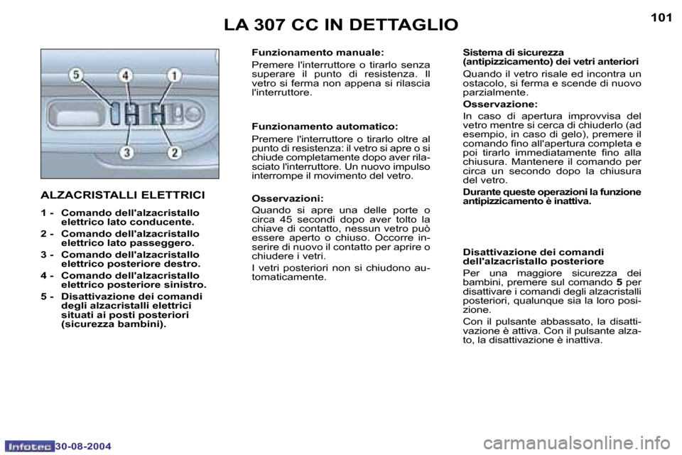 Peugeot 307 CC 2004.5  Manuale del proprietario (in Italian) �1�0�0
�3�0�-�0�8�-�2�0�0�4
�1�0�1
�3�0�-�0�8�-�2�0�0�4
�A�L�Z�A�C�R�I�S�T�A�L�L�I� �E�L�E�T�T�R�I�C�I
�1� �-� �  �C�o�m�a�n�d�o� �d�e�l�l��a�l�z�a�c�r�i�s�t�a�l�l�o� �e�l�e�t�t�r�i�c�o� �l�a�t�o� �c