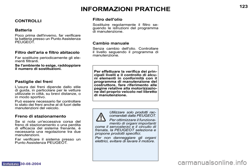 Peugeot 307 CC 2004.5  Manuale del proprietario (in Italian) �1�2�2
�3�0�-�0�8�-�2�0�0�4
�1�2�3
�3�0�-�0�8�-�2�0�0�4
�I�N�F�O�R�M�A�Z�I�O�N�I� �P�R�A�T�I�C�H�E
�C�O�N�T�R�O�L�L�I
�B�a�t�t�e�r�i�a
�P�o�c�o�  �p�r�i�m�a�  �d�e�l�l��i�n�v�e�r�n�o�,�  �f�a�r�  �v�