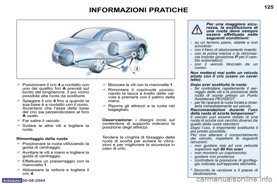 Peugeot 307 CC 2004.5  Manuale del proprietario (in Italian) �1�2�4
�3�0�-�0�8�-�2�0�0�4
�1�2�5
�3�0�-�0�8�-�2�0�0�4
�I�N�F�O�R�M�A�Z�I�O�N�I� �P�R�A�T�I�C�H�E
�F�  �P�o�s�i�z�i�o�n�a�r�e� �i�l� �c�r�i�c�  �4� �a� �c�o�n�t�a�t�t�o� �c�o�n� 
�u�n�o�  �d�e�i�  �q