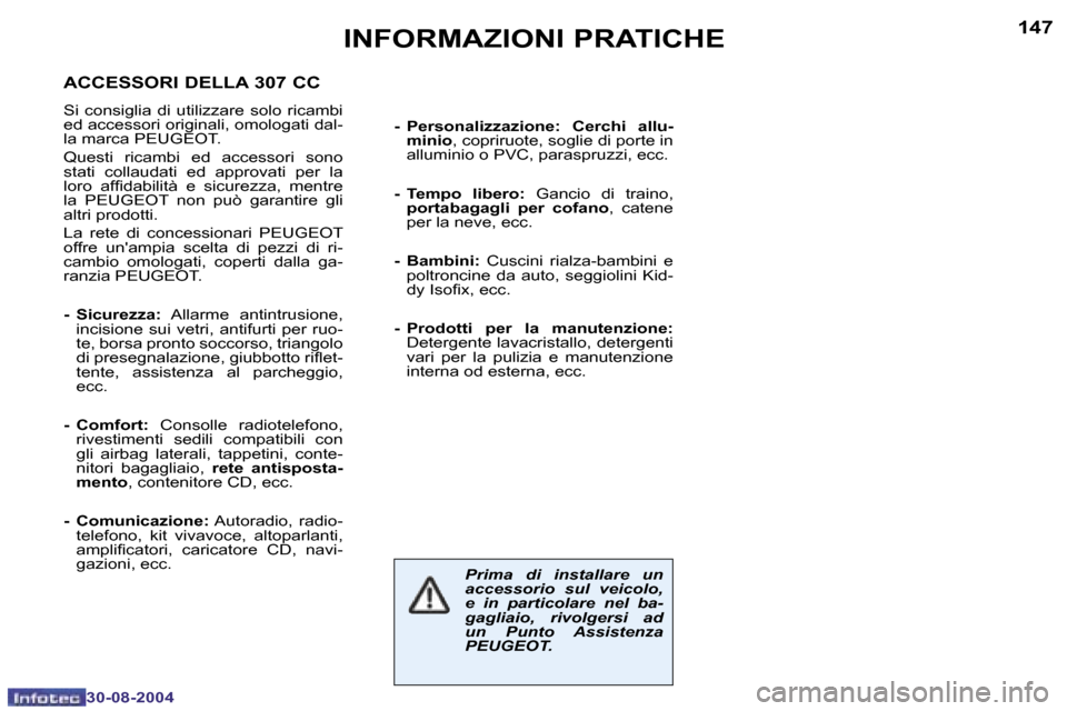 Peugeot 307 CC 2004.5  Manuale del proprietario (in Italian) �1�4�6
�3�0�-�0�8�-�2�0�0�4
�1�4�7
�3�0�-�0�8�-�2�0�0�4
�I�N�F�O�R�M�A�Z�I�O�N�I� �P�R�A�T�I�C�H�E
�P�r�i�m�a�  �d�i�  �i�n�s�t�a�l�l�a�r�e�  �u�n�  
�a�c�c�e�s�s�o�r�i�o�  �s�u�l�  �v�e�i�c�o�l�o�,� 