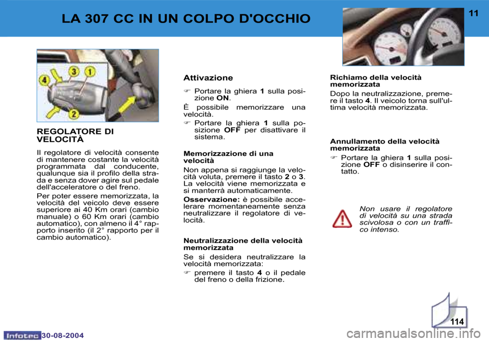 Peugeot 307 CC 2004.5  Manuale del proprietario (in Italian) �1�1�4
�1�0
�3�0�-�0�8�-�2�0�0�4
�1�1
�3�0�-�0�8�-�2�0�0�4
�L�A� �3�0�7� �C�C� �I�N� �U�N� �C�O�L�P�O� �D��O�C�C�H�I�O
�R�E�G�O�L�A�T�O�R�E� �D�I�  
�V�E�L�O�C�I�T�À
�I�l�  �r�e�g�o�l�a�t�o�r�e�  �d