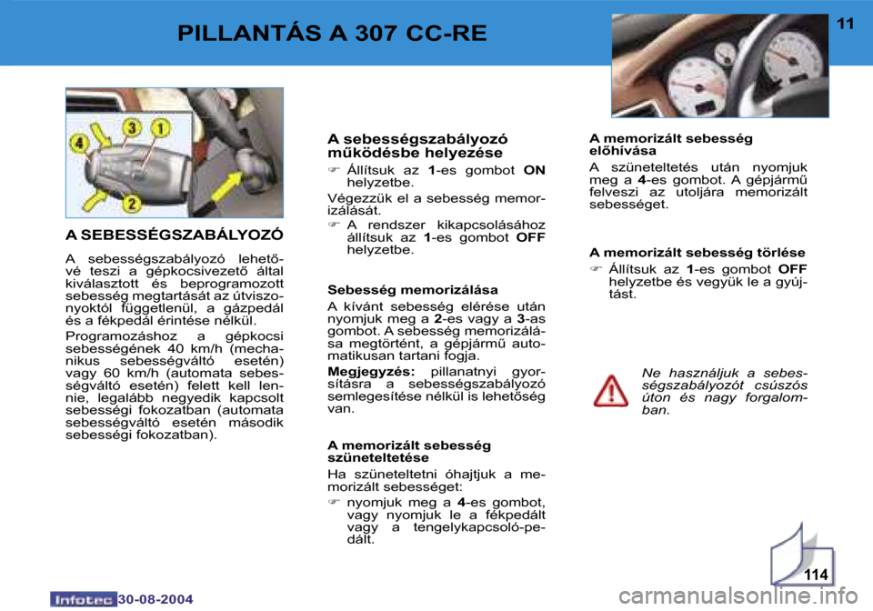 Peugeot 307 CC 2004.5  Kezelési útmutató (in Hungarian) �1�1�4
�1�0
�3�0�-�0�8�-�2�0�0�4
�1�1
�3�0�-�0�8�-�2�0�0�4
�P�I�L�L�A�N�T�Á�S� �A� �3�0�7� �C�C�-�R�E
�A� �S�E�B�E�S�S�É�G�S�Z�A�B�Á�L�Y�O�Z�Ó
�A�  �s�e�b�e�s�s�é�g�s�z�a�b�á�l�y�o�z�ó�  �l�e�h