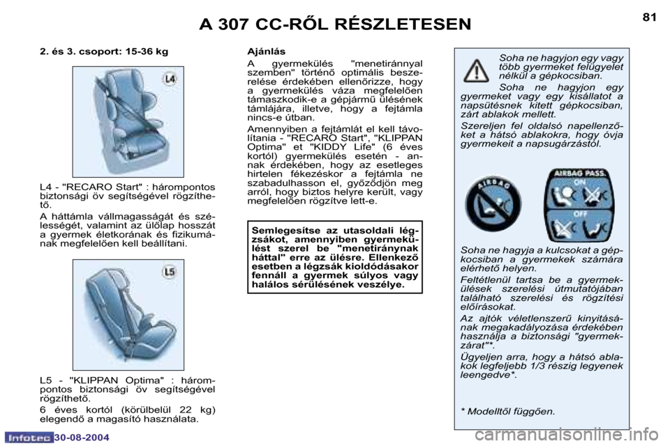 Peugeot 307 CC 2004.5  Kezelési útmutató (in Hungarian) �8�0
�3�0�-�0�8�-�2�0�0�4
�8�1
�3�0�-�0�8�-�2�0�0�4
�A� �3�0�7� �C�C�-�R4�L� �R�É�S�Z�L�E�T�E�S�E�N
�S�o�h�a� �n�e� �h�a�g�y�j�o�n� �e�g�y� �v�a�g�y�  
�t�ö�b�b� �g�y�e�r�m�e�k�e�t� �f�e�l�ü�g�y�e