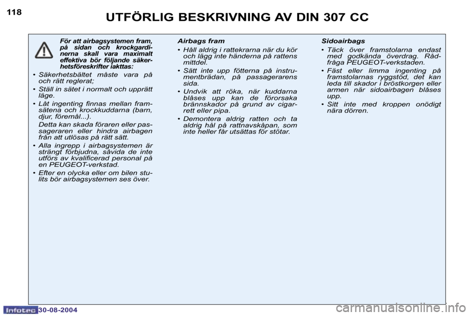 Peugeot 307 CC 2004.5  Ägarmanual (in Swedish) �1�1�8
�3�0�-�0�8�-�2�0�0�4
�F�ö�r� �a�t�t� �a�i�r�b�a�g�s�y�s�t�e�m�e�n� �f�r�a�m�,�  
�p�å�  �s�i�d�a�n�  �o�c�h�  �k�r�o�c�k�g�a�r�d�i�-
�n�e�r�n�a�  �s�k�a�l�l�  �v�a�r�a�  �m�a�x�i�m�a�l�t� 
�e