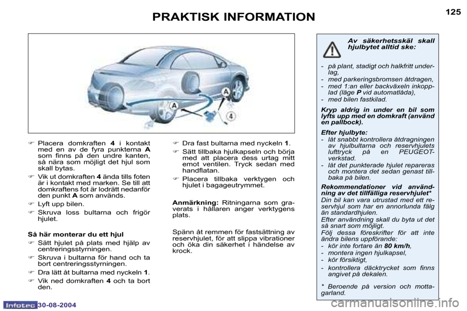Peugeot 307 CC 2004.5  Ägarmanual (in Swedish) �1�2�4
�3�0�-�0�8�-�2�0�0�4
�1�2�5
�3�0�-�0�8�-�2�0�0�4
�P�R�A�K�T�I�S�K� �I�N�F�O�R�M�A�T�I�O�N
�F�  �P�l�a�c�e�r�a�  �d�o�m�k�r�a�f�t�e�n�  �4�  �i�  �k�o�n�t�a�k�t� 
�m�e�d�  �e�n�  �a�v�  �d�e�  �