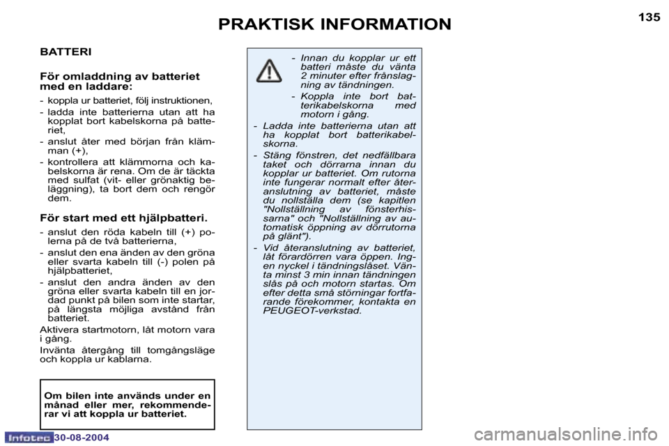 Peugeot 307 CC 2004.5  Ägarmanual (in Swedish) �1�3�4
�3�0�-�0�8�-�2�0�0�4
�1�3�5
�3�0�-�0�8�-�2�0�0�4
�P�R�A�K�T�I�S�K� �I�N�F�O�R�M�A�T�I�O�N
�B�A�T�T�E�R�I
�F�ö�r� �o�m�l�a�d�d�n�i�n�g� �a�v� �b�a�t�t�e�r�i�e�t�  
�m�e�d� �e�n� �l�a�d�d�a�r�e�