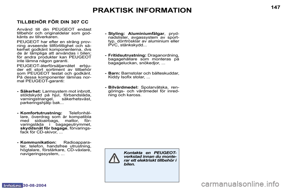 Peugeot 307 CC 2004.5  Ägarmanual (in Swedish) �1�4�6
�3�0�-�0�8�-�2�0�0�4
�1�4�7
�3�0�-�0�8�-�2�0�0�4
�P�R�A�K�T�I�S�K� �I�N�F�O�R�M�A�T�I�O�N
�K�o�n�t�a�k�t�a�  �e�n�  �P�E�U�G�E�O�T�- 
�v�e�r�k�s�t�a�d� �i�n�n�a�n� �d�u� �m�o�n�t�e�-
�r�a�r� �e