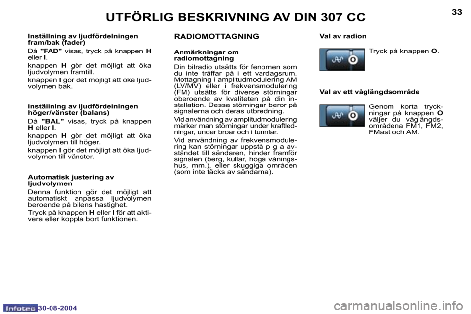 Peugeot 307 CC 2004.5  Ägarmanual (in Swedish) �3�2
�3�0�-�0�8�-�2�0�0�4
�3�3
�3�0�-�0�8�-�2�0�0�4
�U�T�F�Ö�R�L�I�G� �B�E�S�K�R�I�V�N�I�N�G� �A�V� �D�I�N� �3�0�7� �C�C�R�A�D�I�O�M�O�T�T�A�G�N�I�N�G
�A�n�m�ä�r�k�n�i�n�g�a�r� �o�m 
�r�a�d�i�o�m�o�