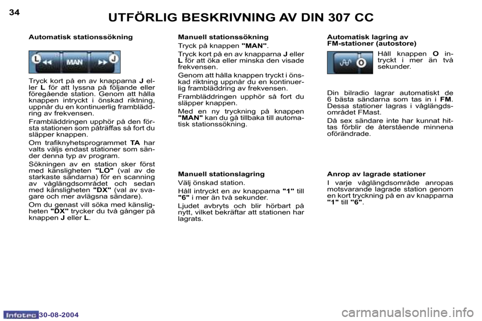 Peugeot 307 CC 2004.5  Ägarmanual (in Swedish) �3�4
�3�0�-�0�8�-�2�0�0�4
�3�5
�3�0�-�0�8�-�2�0�0�4
�U�T�F�Ö�R�L�I�G� �B�E�S�K�R�I�V�N�I�N�G� �A�V� �D�I�N� �3�0�7� �C�C
�M�a�n�u�e�l�l� �s�t�a�t�i�o�n�s�s�ö�k�n�i�n�g
�T�r�y�c�k� �p�å� �k�n�a�p�p�