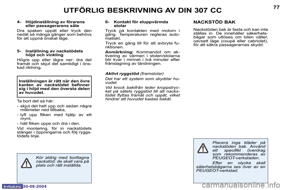 Peugeot 307 CC 2004.5  Ägarmanual (in Swedish) �7�6
�3�0�-�0�8�-�2�0�0�4
�7�7
�3�0�-�0�8�-�2�0�0�4
�U�T�F�Ö�R�L�I�G� �B�E�S�K�R�I�V�N�I�N�G� �A�V� �D�I�N� �3�0�7� �C�C
�4�-�  �H�ö�j�d�i�n�s�t�ä�l�l�n�i�n�g� �a�v� �f�ö�r�a�r�e�n�s� �e�l�l�e�r� 