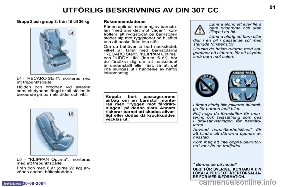 Peugeot 307 CC 2004.5  Ägarmanual (in Swedish) �8�0
�3�0�-�0�8�-�2�0�0�4
�8�1
�3�0�-�0�8�-�2�0�0�4
�U�T�F�Ö�R�L�I�G� �B�E�S�K�R�I�V�N�I�N�G� �A�V� �D�I�N� �3�0�7� �C�C
�L�ä�m�n�a� �a�l�d�r�i�g� �e�t�t� �e�l�l�e�r� �l�e�r�a�  
�b�a�r�n�  �e�n�s�a