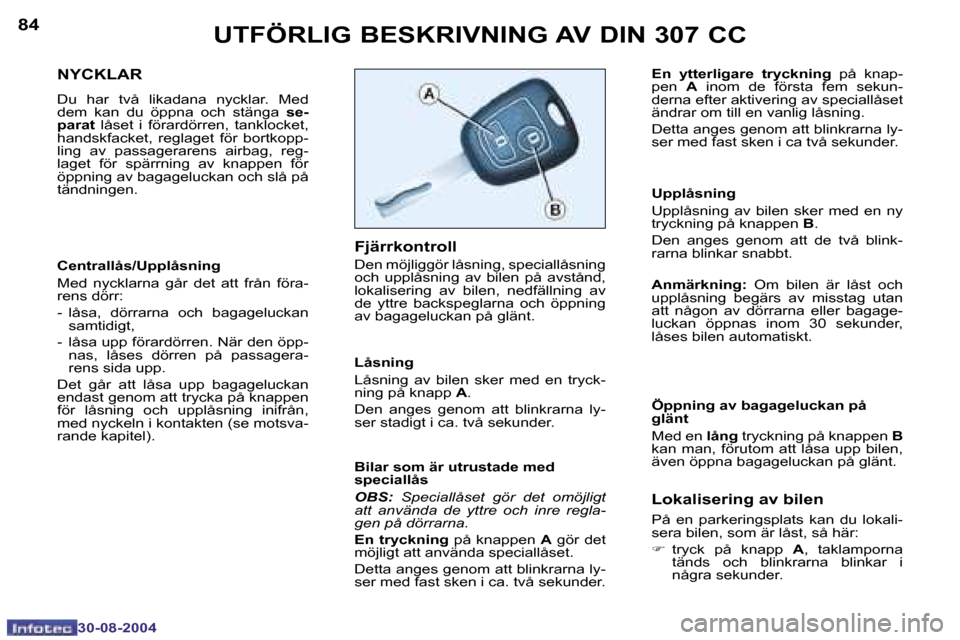 Peugeot 307 CC 2004.5  Ägarmanual (in Swedish) �8�4
�3�0�-�0�8�-�2�0�0�4
�8�5
�3�0�-�0�8�-�2�0�0�4
�U�T�F�Ö�R�L�I�G� �B�E�S�K�R�I�V�N�I�N�G� �A�V� �D�I�N� �3�0�7� �C�C
�N�Y�C�K�L�A�R
�D�u�  �h�a�r�  �t�v�å�  �l�i�k�a�d�a�n�a�  �n�y�c�k�l�a�r�.� 