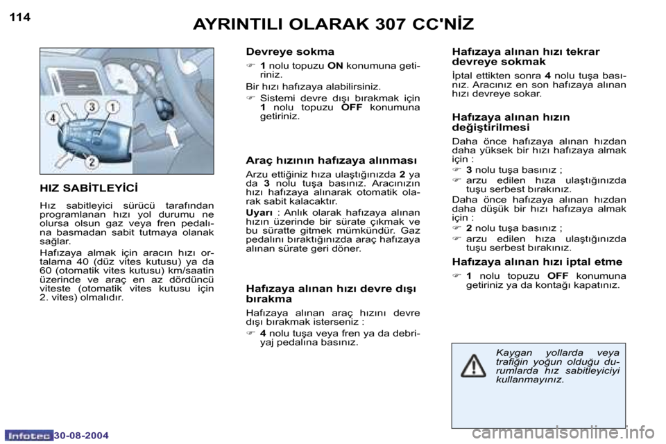 Peugeot 307 CC 2004.5  Kullanım Kılavuzu (in Turkish) �1�1�4
�3�0�-�0�8�-�2�0�0�4
�1�1�5
�3�0�-�0�8�-�2�0�0�4
�H�I�Z� �S�A�B�İ�T�L�E�Y�İ�C�İ
�H�ı�z�  �s�a�b�i�t�l�e�y�i�c�i�  �s�ü�r�ü�c�ü�  �t�a�r�a�f�ı�n�d�a�n� �  
�p�r�o�g�r�a�m�l�a�n�a�n�  �h�