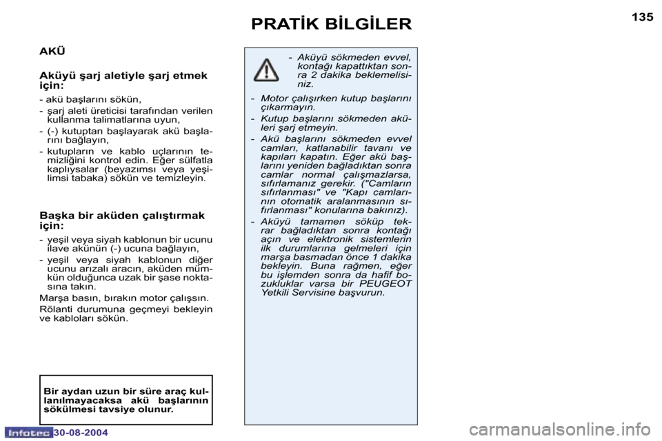 Peugeot 307 CC 2004.5  Kullanım Kılavuzu (in Turkish) �1�3�4
�3�0�-�0�8�-�2�0�0�4
�1�3�5
�3�0�-�0�8�-�2�0�0�4
�P�R�A�T�İ�K� �B�İ�L�G�İ�L�E�R
�A�K�Ü
�A�k�ü�y�ü� �ş�a�r�j� �a�l�e�t�i�y�l�e� �ş�a�r�j� �e�t�m�e�k�  
�i�ç�i�n�:
�-� �a�k�ü� �b�a�ş�l