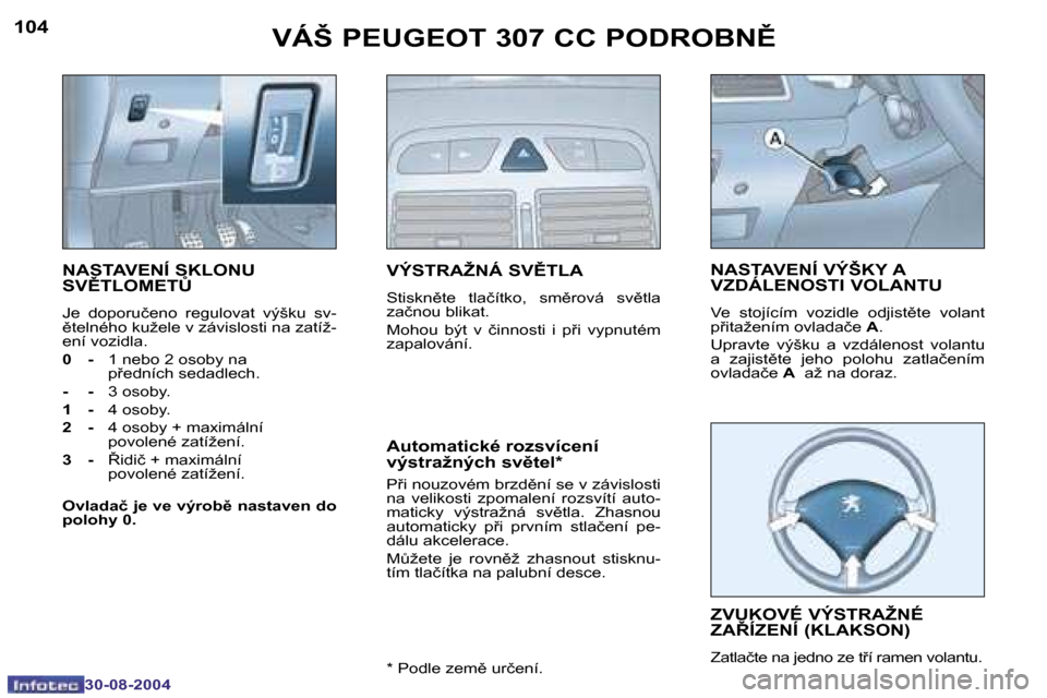 Peugeot 307 CC 2004.5  Návod k obsluze (in Czech) �1�0�4
�3�0�-�0�8�-�2�0�0�4
�1�0�5
�3�0�-�0�8�-�2�0�0�4
�V�Á�Š� �P�E�U�G�E�O�T� �3�0�7� �C�C� �P�O�D�R�O�B�N(
�N�A�S�T�A�V�E�N�Í� �S�K�L�O�N�U�  
�S�V(�T�L�O�M�E�T#
�J�e�  �d�o�p�o�r�u�č�e�n�o�