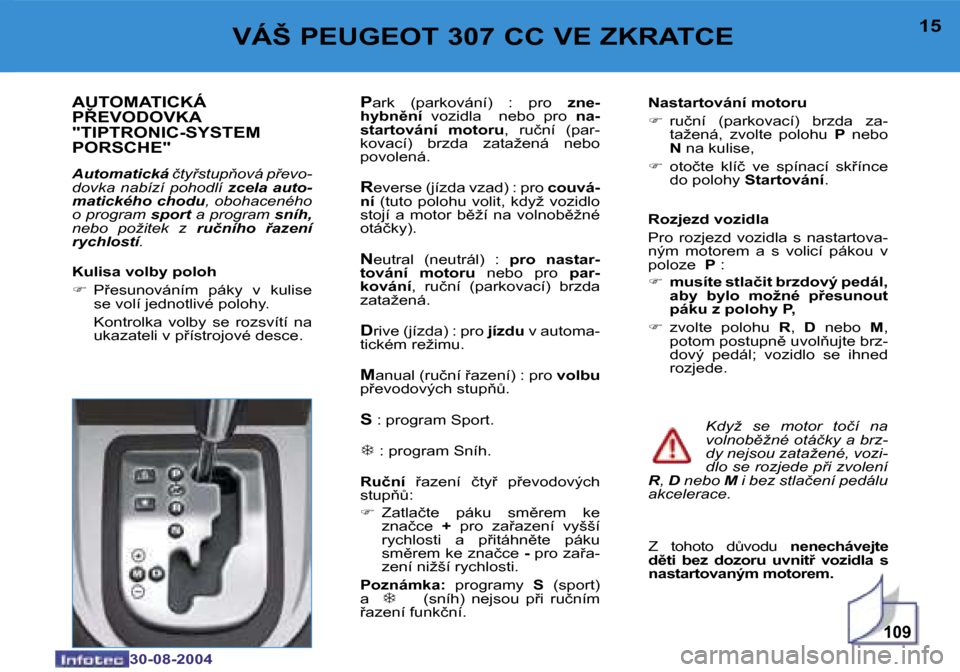 Peugeot 307 CC 2004.5  Návod k obsluze (in Czech) �1�0�9
�1�4
�3�0�-�0�8�-�2�0�0�4
�1�5
�3�0�-�0�8�-�2�0�0�4
�V�Á�Š� �P�E�U�G�E�O�T� �3�0�7� �C�C� �V�E� �Z�K�R�A�T�C�E
�A�U�T�O�M�A�T�I�C�K�Á�  
�P8�E�V�O�D�O�V�K�A
�"�T�I�P�T�R�O�N�I�C�-�S�Y�S�T�E