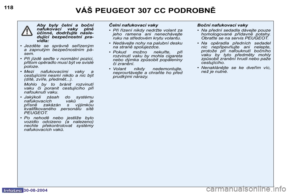 Peugeot 307 CC 2004.5  Návod k obsluze (in Czech) �1�1�8
�3�0�-�0�8�-�2�0�0�4
�A�b�y�  �b�y�l�y�  �č�e�l�n�í�  �a�  �b�o�č�n�í�  
�n�a�f�u�k�o�v�a�c�í�  �v�a�k�y�  �p�l�n� 
�ú�č�i�n�n�é�,�  �d�o�d�r�ž�u�j�t�e�  �n�á�s�l�e�-
�d�u�j�í�c�í