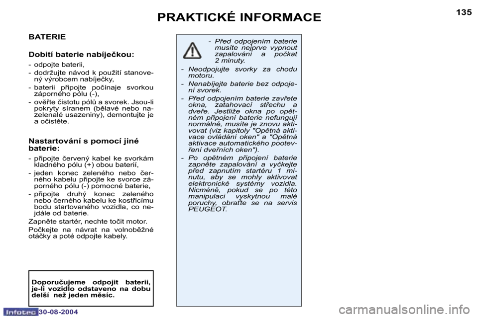 Peugeot 307 CC 2004.5  Návod k obsluze (in Czech) �1�3�4
�3�0�-�0�8�-�2�0�0�4
�1�3�5
�3�0�-�0�8�-�2�0�0�4
�P�R�A�K�T�I�C�K�É� �I�N�F�O�R�M�A�C�E
�B�A�T�E�R�I�E
�D�o�b�i�t�í� �b�a�t�e�r�i�e� �n�a�b�í�j�e�č�k�o�u�:
�-�  �o�d�p�o�j�t�e� �b�a�t�e�r�i