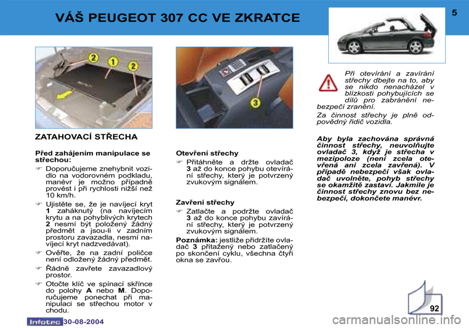 Peugeot 307 CC 2004.5  Návod k obsluze (in Czech) �9�2
�4
�3�0�-�0�8�-�2�0�0�4
�5
�3�0�-�0�8�-�2�0�0�4
�V�Á�Š� �P�E�U�G�E�O�T� �3�0�7� �C�C� �V�E� �Z�K�R�A�T�C�E
�Z�A�T�A�H�O�V�A�C�Í� �S�T8�E�C�H�A
�P9�e�d� �z�a�h�á�j�e�n�í�m� �m�a�n�i�p�u�l�a