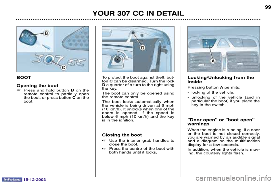 Peugeot 307 CC 2003.5  Owners Manual 15-12-2003
YOUR 307 CC IN DETAIL99
BOOT Opening the boot 
	   # B 	
	
	    	 
	#$	# C	
#Locking/Unlocking from the i