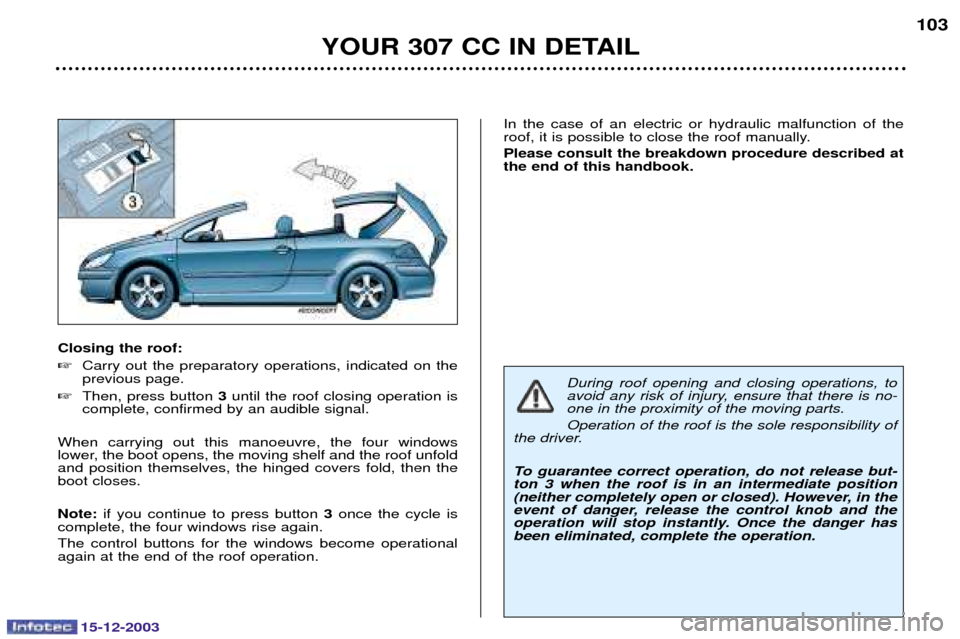Peugeot 307 CC 2003.5  Owners Manual 15-12-2003
YOUR 307 CC IN DETAIL103
Closing the roof: 
  	 	 	$ 	  	 
		
 	$ 	 # 3 	   	 
