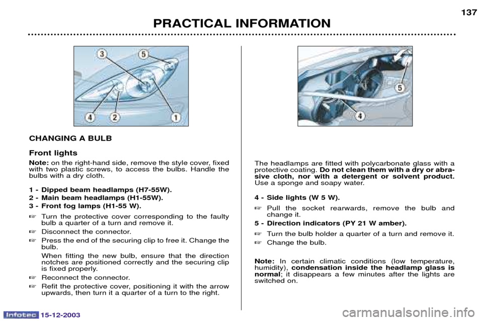 Peugeot 307 CC 2003.5  Owners Manual 15-12-2003
PRACTICAL INFORMATION137
CHANGING A BULB Front lights Note:

	%
	,,	 
	  	 ,    
 ;
  
	