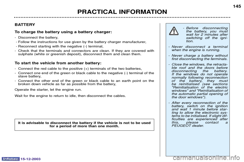 Peugeot 307 CC 2003.5  Owners Manual 15-12-2003
PRACTICAL INFORMATION145
BATTERY 
To charge the battery using a battery charger: 
% "	

,
% 	
	
	

, 
% 4