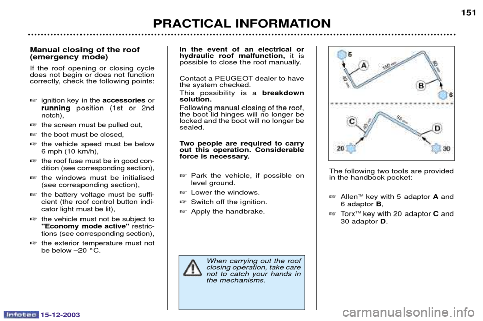 Peugeot 307 CC 2003.5  Owners Manual 15-12-2003
PRACTICAL INFORMATION151
Manual closing of the roof (emergency mode) 
0   
	
  	
  
 
 	
   
 
	

,	
