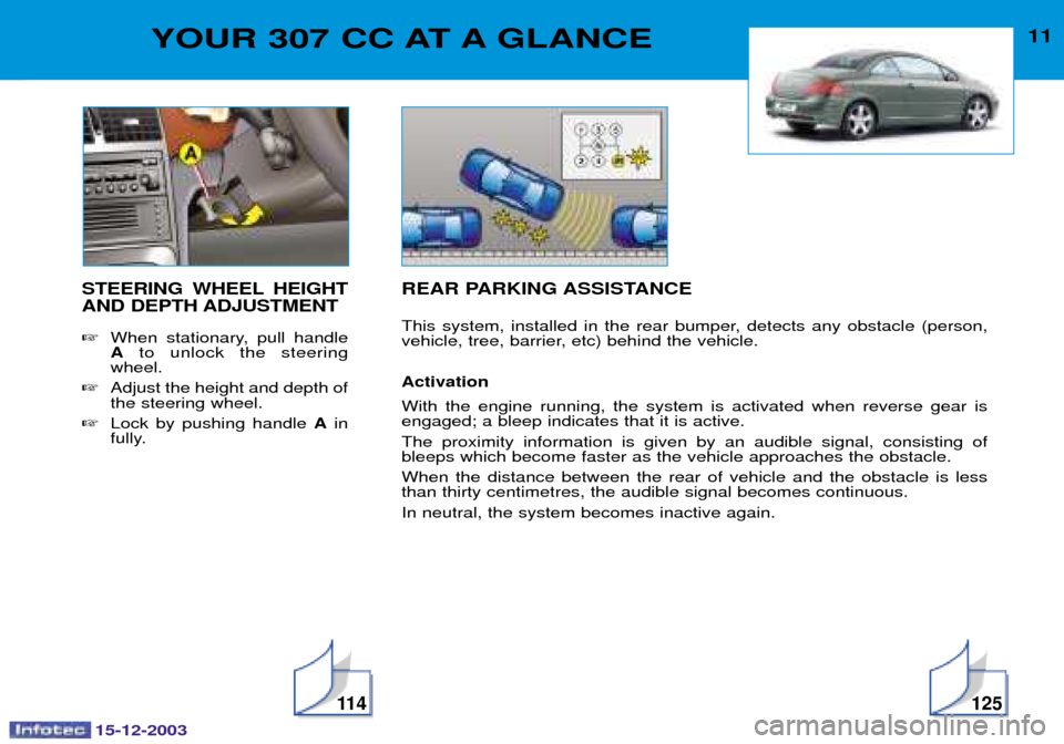 Peugeot 307 CC 2003.5  Owners Manual 15-12-2003
11 4125
11YOUR 307 CC AT A GLANCE
STEERING WHEEL HEIGHT 
AND DEPTH ADJUSTMENT 0 
*!  " A %  

-
 &"6
""

