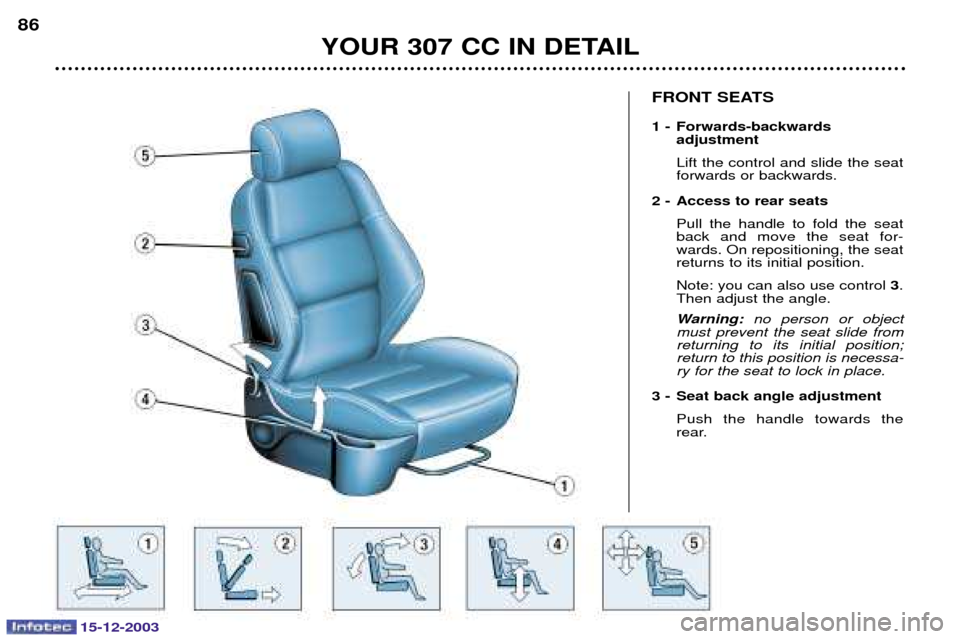 Peugeot 307 CC 2003.5  Owners Manual YOUR 307 CC IN DETAIL
86
FRONT SEATS 
1 - Forwards-backwards 
adjustment 
3				 
#!
2 - Access to rear seats  	 	   	 	
#