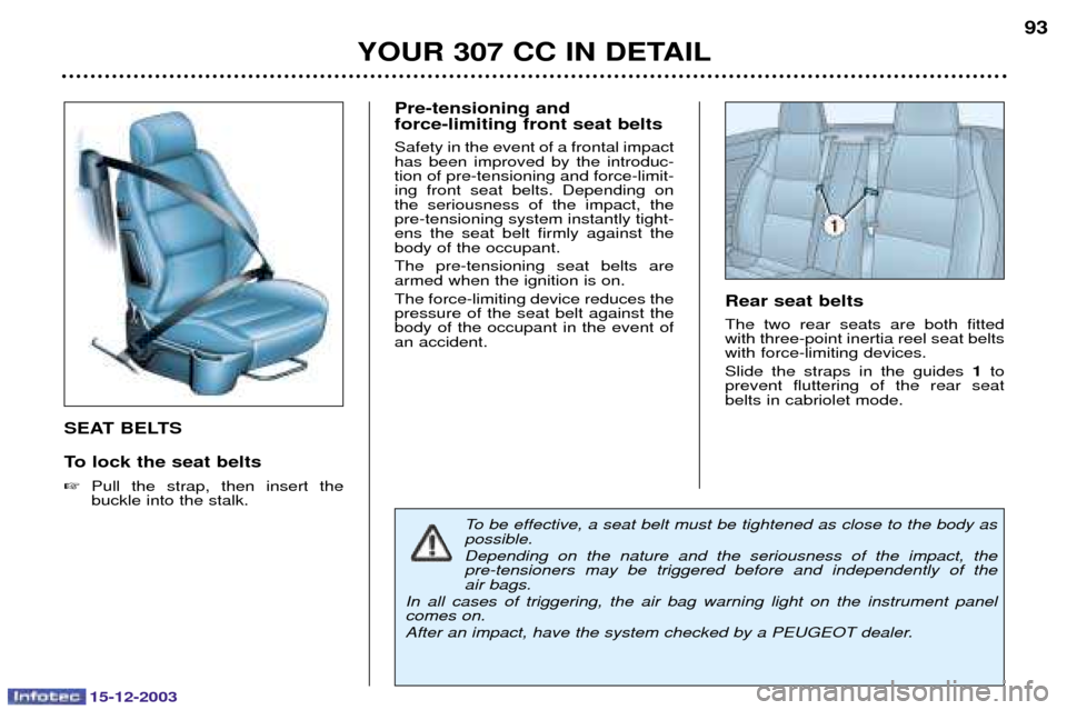 Peugeot 307 CC 2003.5 Owners Manual 15-12-2003
YOUR 307 CC IN DETAIL93
SEAT BELTS 
To lock the seat belts 
 	 $ 	 	 	 
#!		! Pre-tensioning and  force-limiting front seat belts  
		