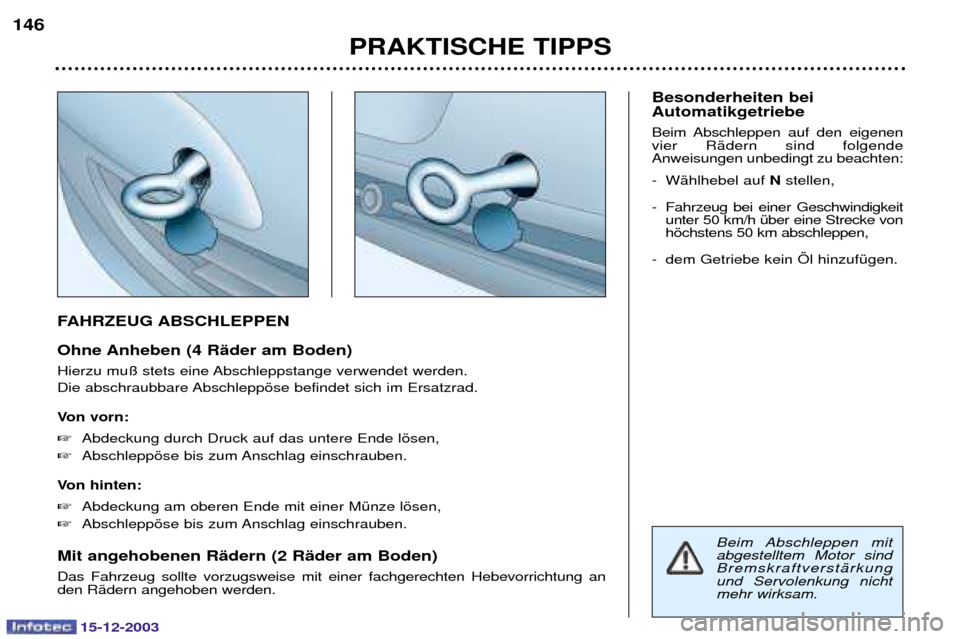 Peugeot 307 CC 2003.5  Betriebsanleitung (in German) 15-12-2003
PRAKTISCHE TIPPS
146
FAHRZEUG ABSCHLEPPEN 
Ohne Anheben (4 RŠder am Boden) 
1$#
5@@

		
& 
(5@@ 
	"$