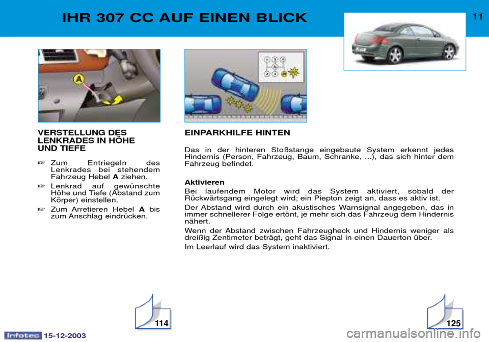 Peugeot 307 CC 2003.5  Betriebsanleitung (in German) 15-12-2003
11 4125
11IHR 307 CC AUF EINEN BLICK
VERSTELLUNG DES LENKRADES IN H…HE UND TIEFE 8 ; 
 

  

67 A5
 
 $ 0#
7B